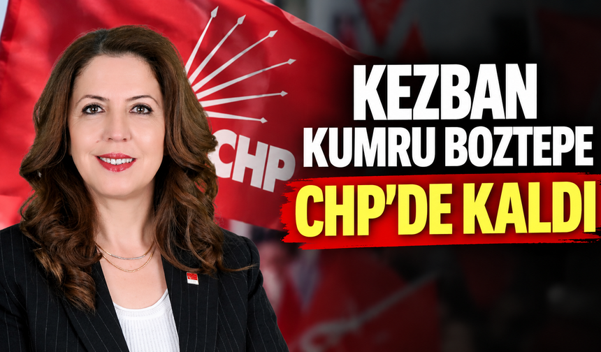 KEZBAN KUMRU BOZTEPE CHP’DE KALDI