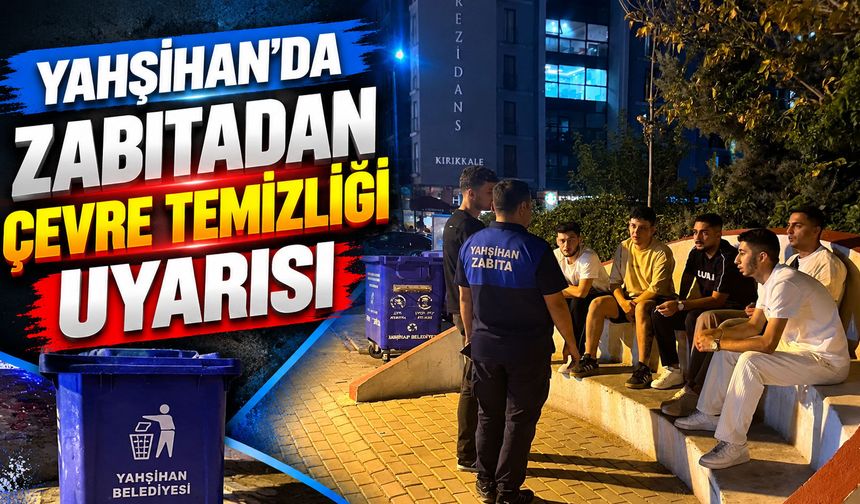 Yahşihan’da zabıtadan çevre temizliği uyarısı