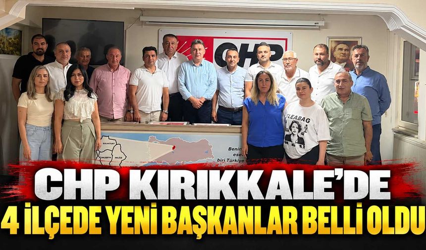 CHP Kırıkkale’de 4 ilçede yeni başkanlar belli oldu
