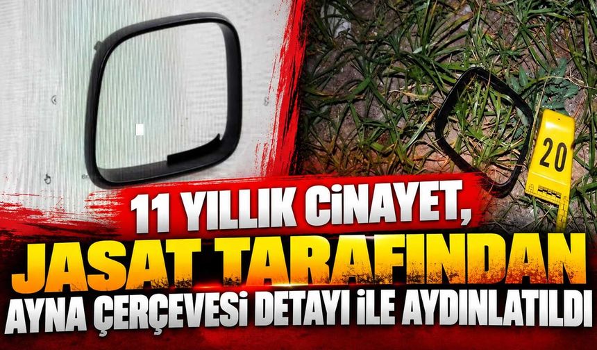 11 yıllık cinayet, JASAT tarafından ayna çerçevesi detayı ile aydınlatıldı