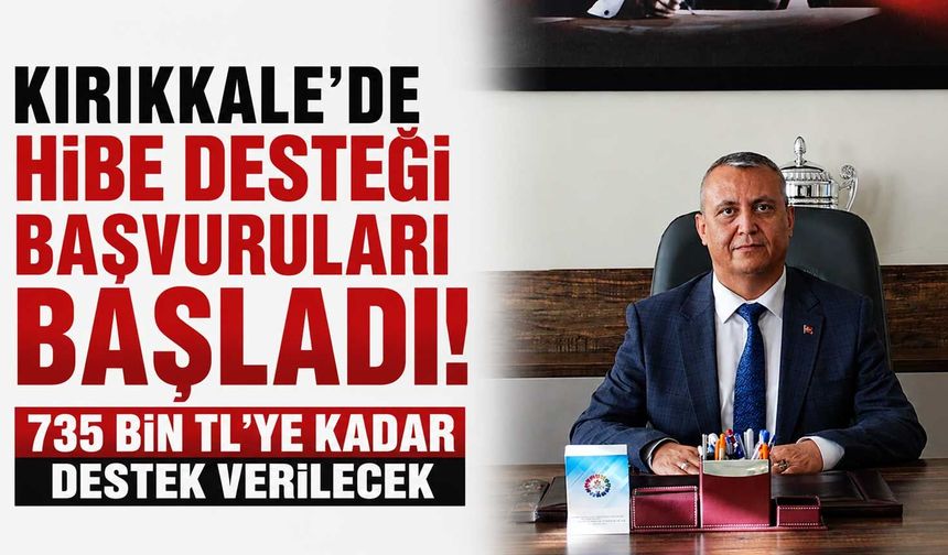 Kırıkkale’de hibe desteği başvuruları başladı: 735 Bin TL’ye kadar destek verilecek