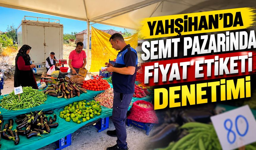 Yahşihan’da semt pazarında fiyat etiketi denetimi