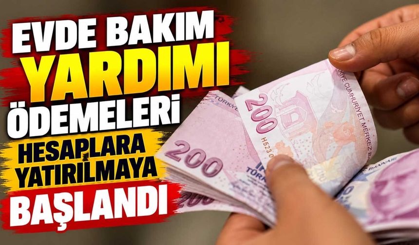 Evde Bakım Yardımı ödemeleri hesaplara yatırılmaya başlandı