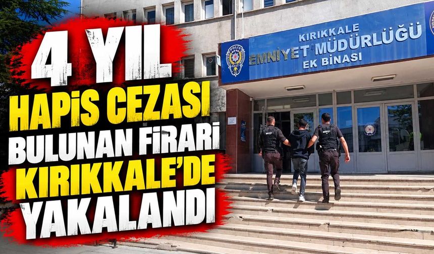 4 yıl hapis cezası bulunan firari Kırıkkale’de yakalandı