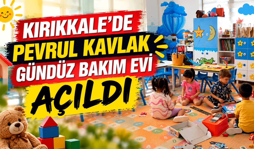 Kırıkkale’de Pevrul Kavlak Gündüz Bakım Evi açıldı
