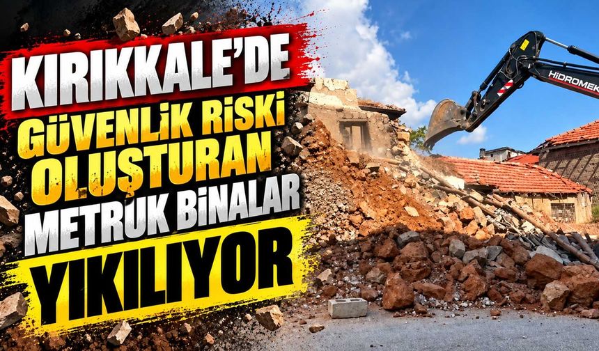 Kırıkkale’de güvenlik riski oluşturan metruk binalar yıkılıyor