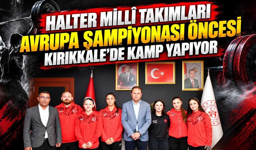 Halter Millî Takımları Avrupa Şampiyonası öncesi Kırıkkale’de kamp yapıyor