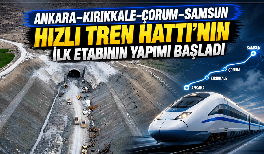 Ankara–Kırıkkale–Çorum–Samsun Hızlı Tren Hattı'nın ilk etabının yapımı başladı