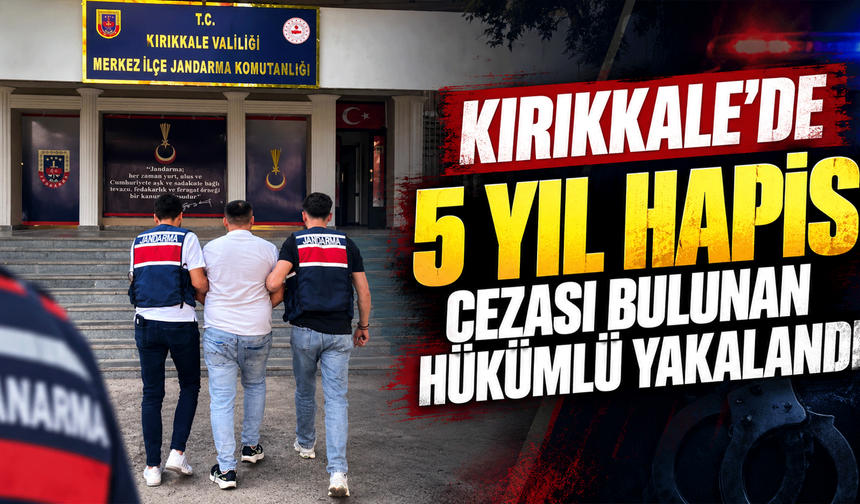 Kırıkkale’de 5 yıl hapis cezası bulunan hükümlü yakalandı