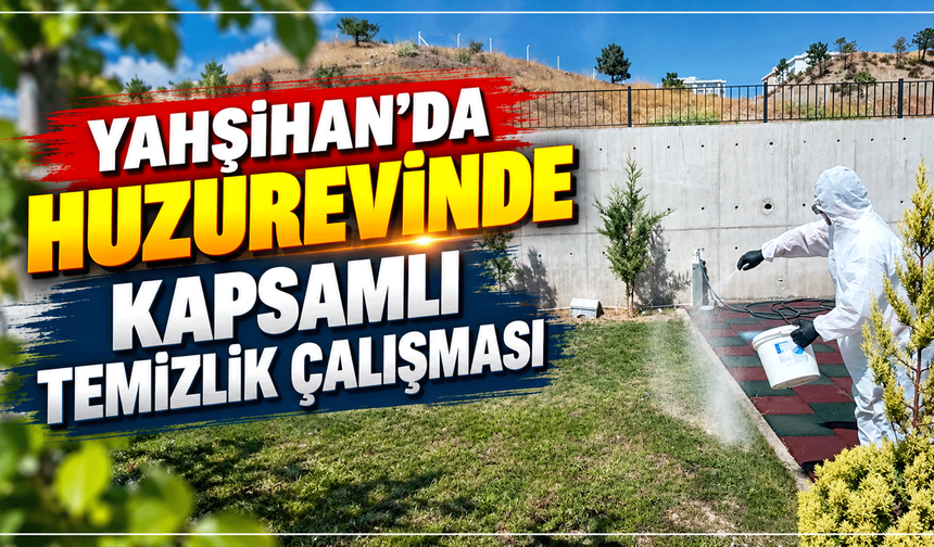 Yahşihan’da huzurevinde kapsamlı temizlik çalışması