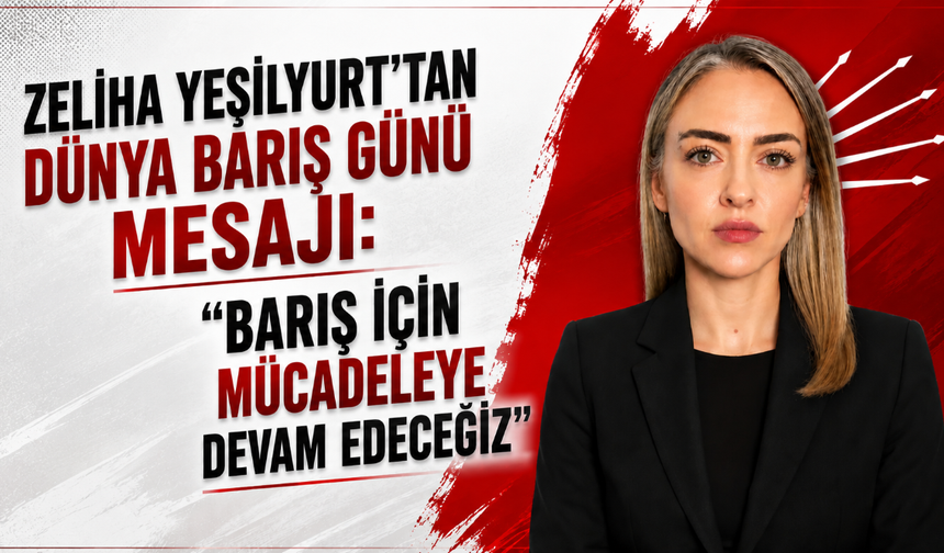Zeliha Yeşilyurt’tan Dünya Barış Günü mesajı: “Barış için mücadeleye devam edeceğiz”