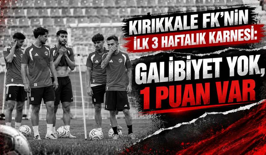 Kırıkkale FK’nin ilk 3 haftalık karnesi: Galibiyet yok, 1 puan var