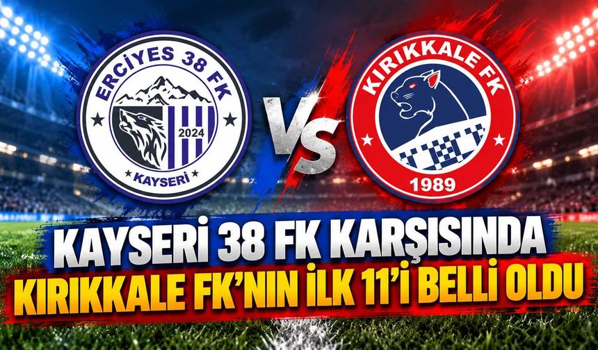 Erciyes 38 FK karşısında Kırıkkale FK’nın ilk 11’i belli oldu