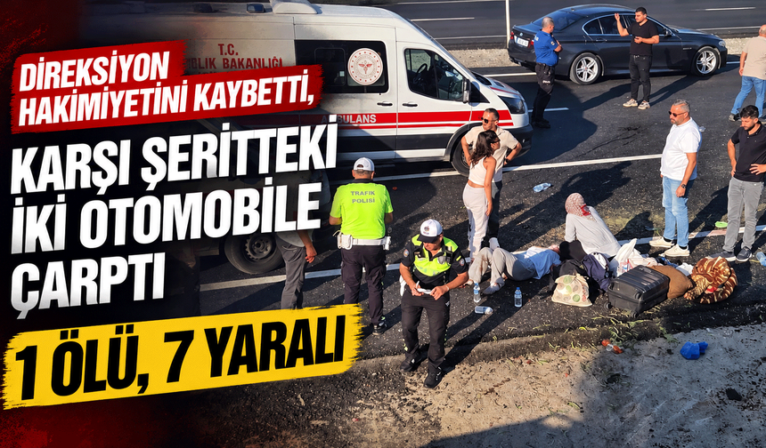Direksiyon hakimiyetini kaybetti, karşı şeritteki iki otomobile çarptı: 1 ölü, 7 yaralı