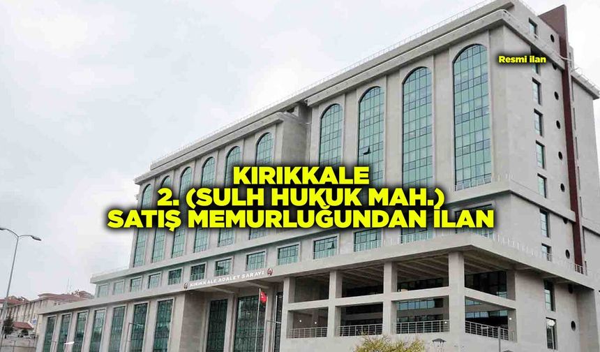 KIRIKKALE 2. (SULH HUKUK MAH.) SATIŞ MEMURLUĞUNDAN İLAN