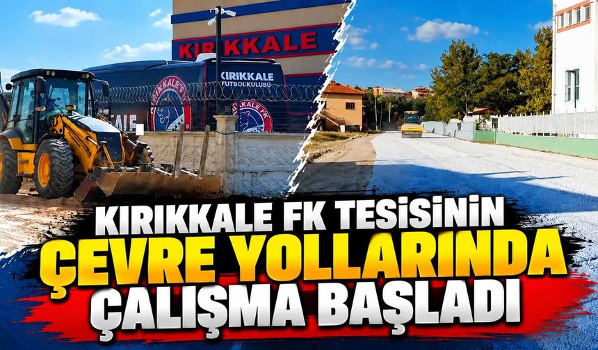 Kırıkkale FK tesisinin çevre yollarında çalışma başladı