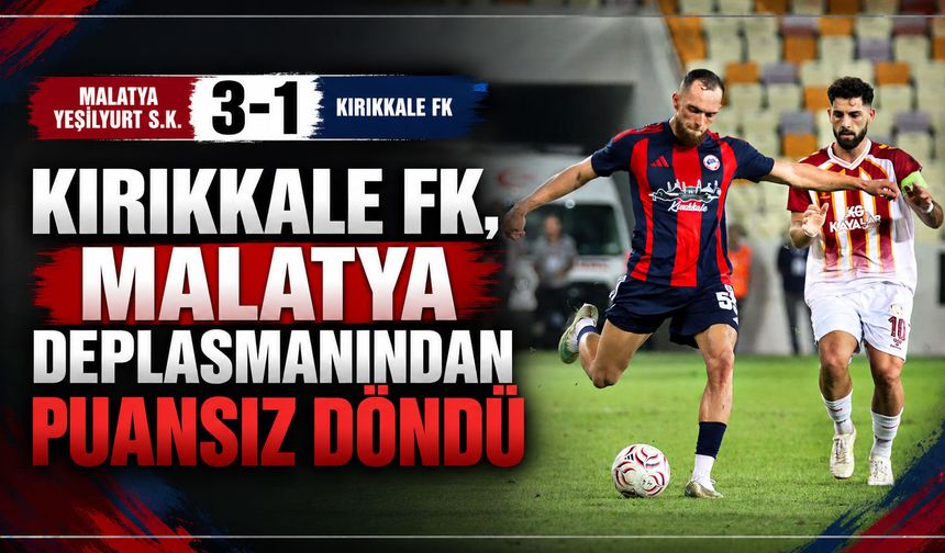 Kırıkkale FK, Malatya deplasmanından puansız döndü