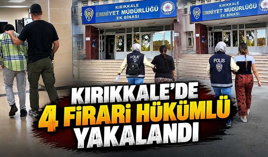 Kırıkkale’de 4 firari hükümlü yakalandı