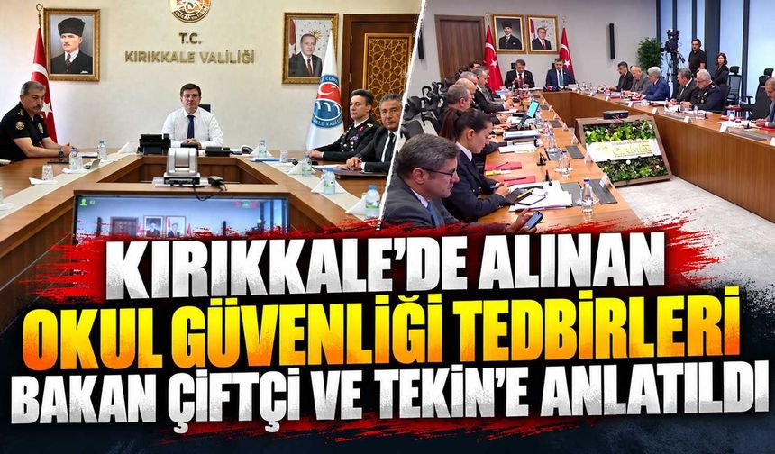 Kırıkkale’de alınan okul güvenliği tedbirleri Bakan Çiftçi ve Tekin’e anlatıldı