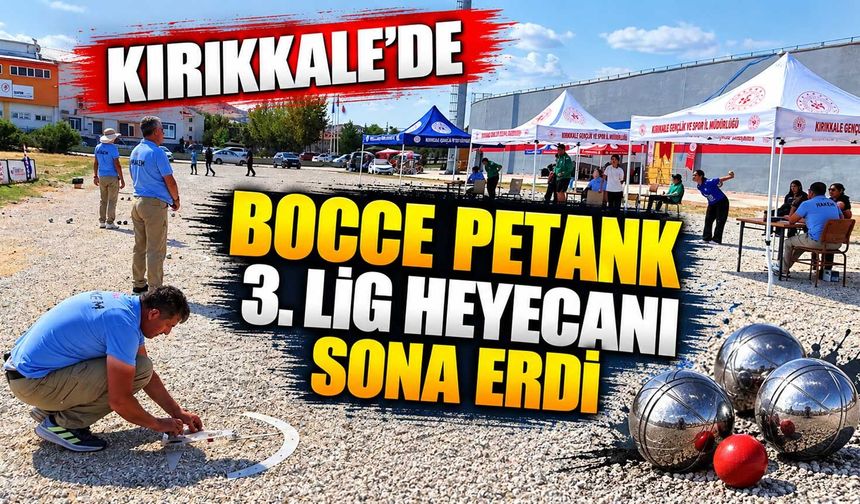 Kırıkkale’de Bocce Petank 3. Lig heyecanı sona erdi