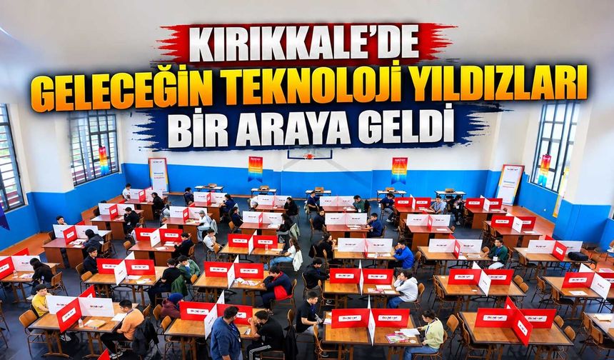Kırıkkale’de geleceğin teknoloji yıldızları bir araya geldi