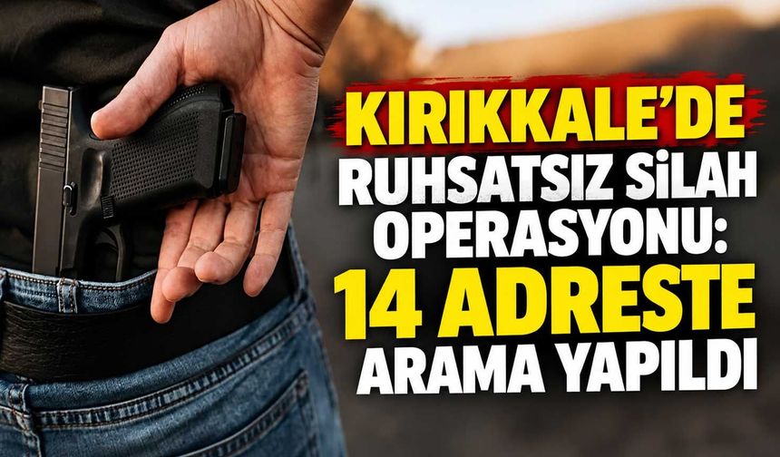 Kırıkkale’de ruhsatsız silah operasyonu: 14 adreste arama yapıldı