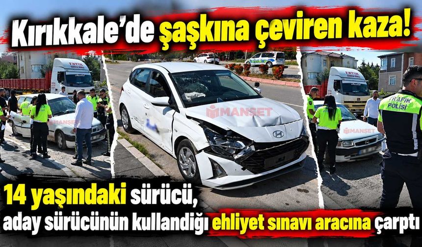 Kırıkkale’de şaşkına çeviren kaza! 14 yaşındaki sürücü, aday sürücünün kullandığı ehliyet sınavı aracına çarptı
