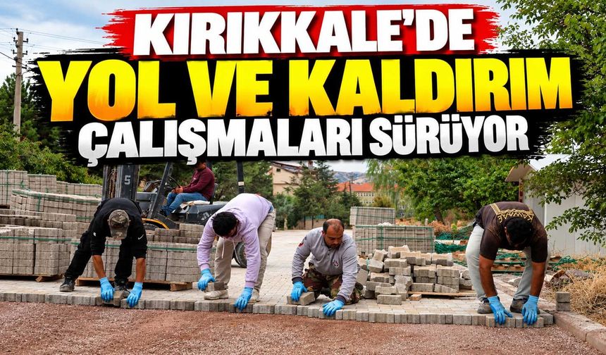 Kırıkkale’de yol ve kaldırım çalışmaları sürüyor