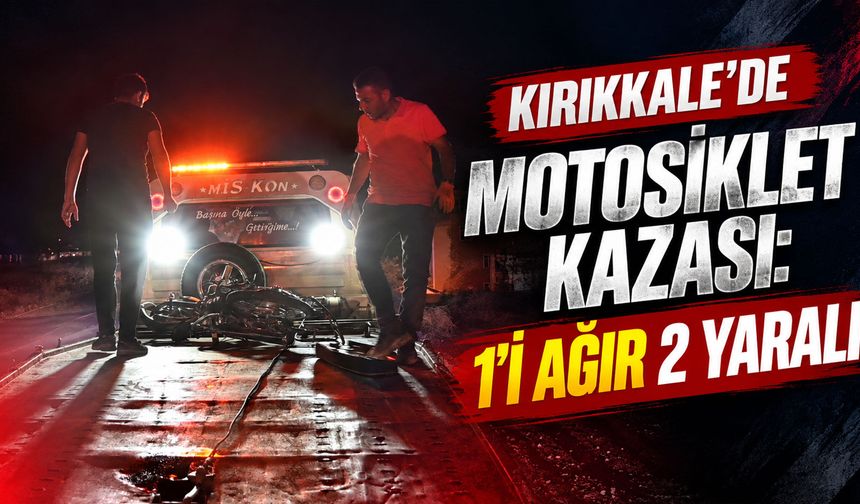 Kırıkkale’de motosiklet kazası: 1’i ağır 2 yaralı