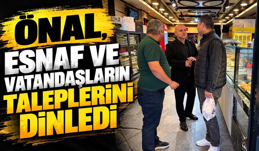 Önal, esnaf ve vatandaşların taleplerini dinledi