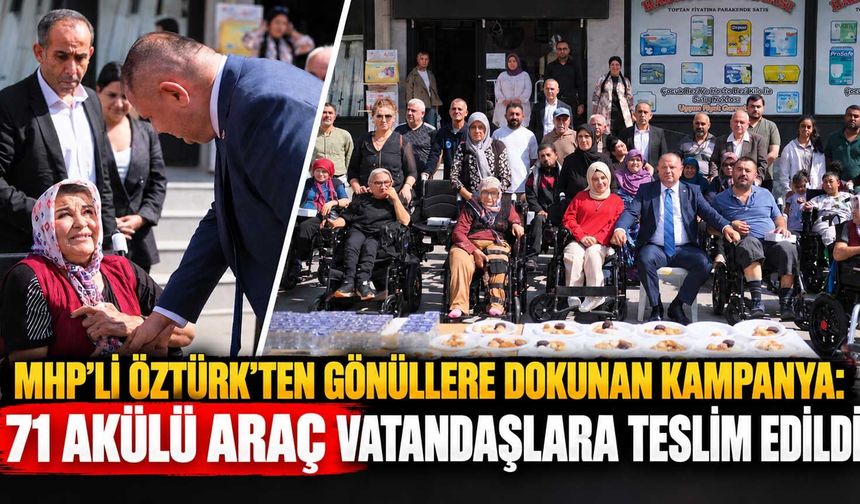 MHP’li Öztürk’ten gönüllere dokunan kampanya: 71 akülü araç vatandaşlara teslim edildi