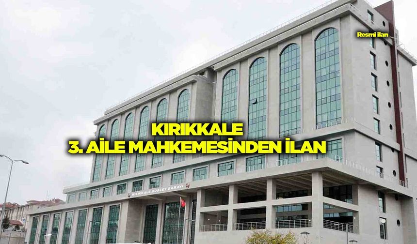 KIRIKKALE 3. AİLE MAHKEMESİ İLANI