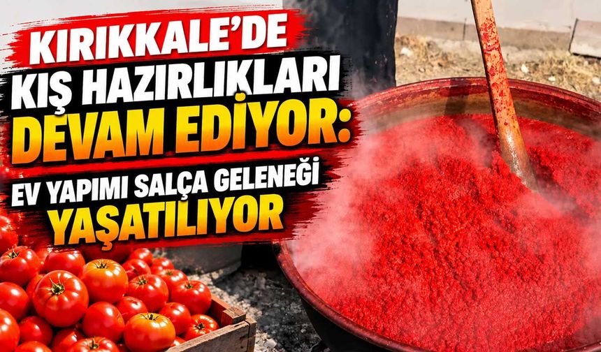 Kırıkkale’de kış hazırlıkları devam ediyor: Ev yapımı salça geleneği yaşatılıyor