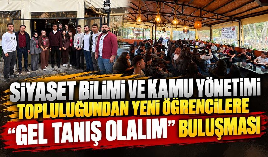 Siyaset Bilimi ve Kamu Yönetimi Topluluğundan yeni öğrencilere “Gel Tanış Olalım” buluşması