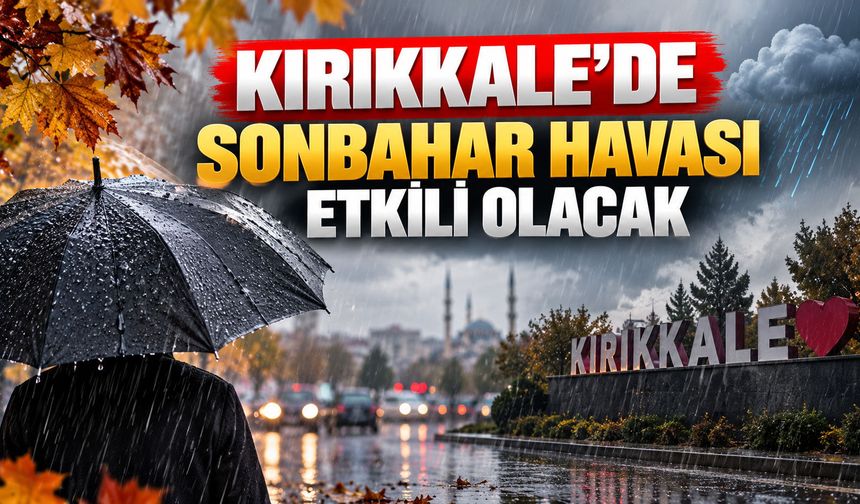 Kırıkkale’de sonbahar havası etkili olacak