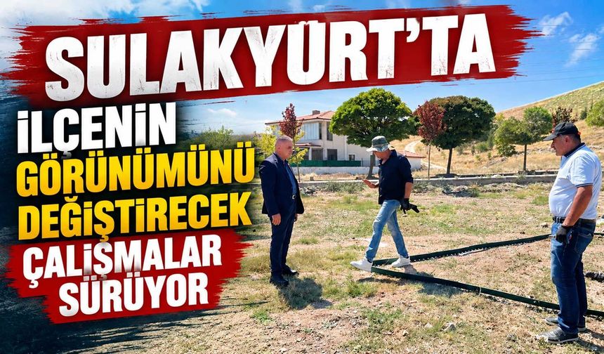 Sulakyurt’ta ilçenin görünümünü değiştirecek çalışmalar sürüyor
