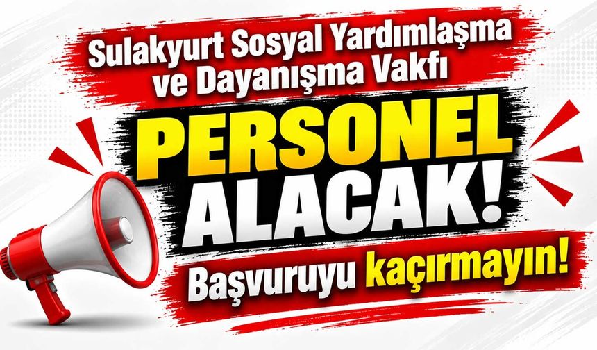 Sulakyurt Sosyal Yardımlaşma ve Dayanışma Vakfı personel alacak! Başvuruyu kaçırmayın
