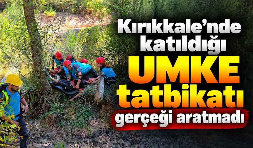 Kırıkkale’nde katıldığı UMKE tatbikatı gerçeği aratmadı