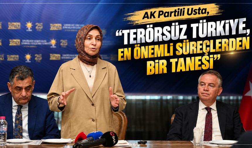 AK Partili Usta, “Terörsüz Türkiye, en önemli süreçlerden bir tanesi”