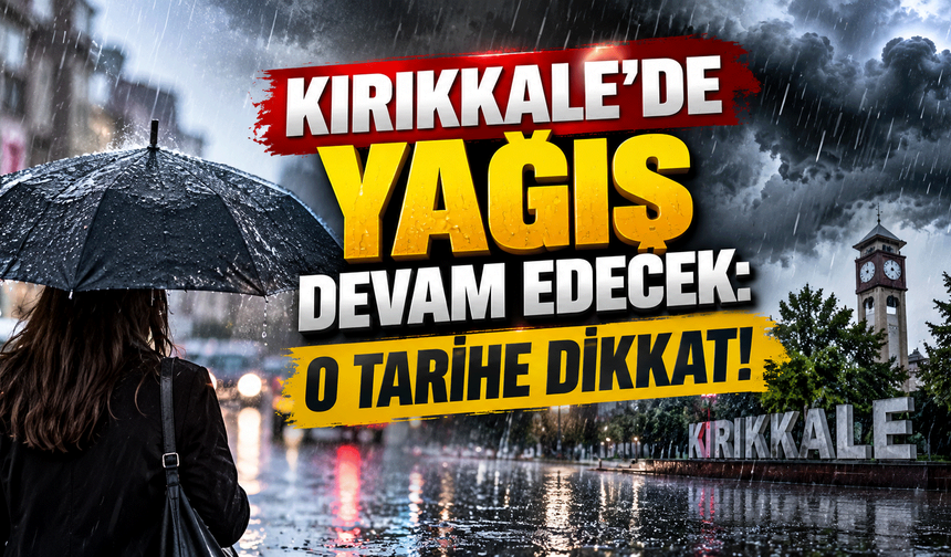 Kırıkkale’de yağış devam edecek: O tarihe dikkat!