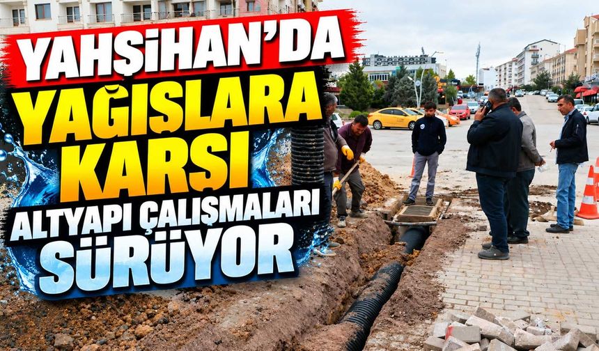 Yahşihan’da yağışlara karşı altyapı çalışmaları sürüyor