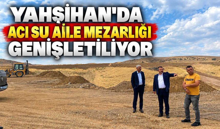 Yahşihan’da Acı Su Aile Mezarlığı genişletiliyor