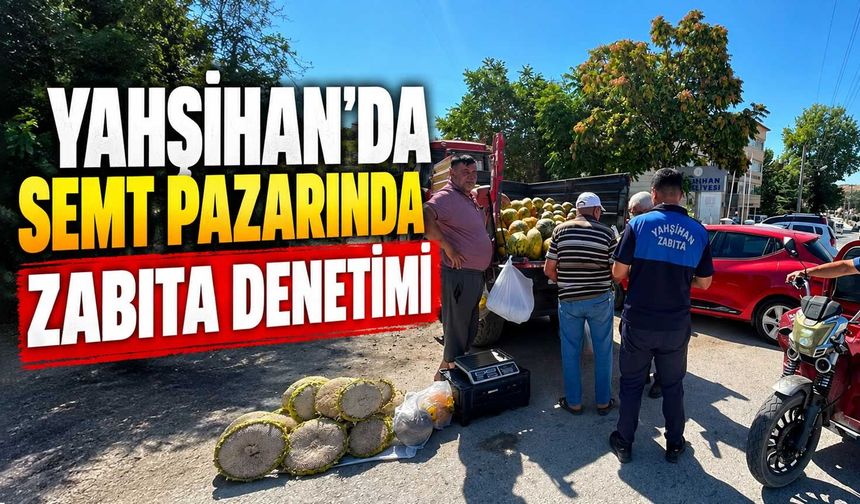 Yahşihan’da semt pazarında zabıta denetimi