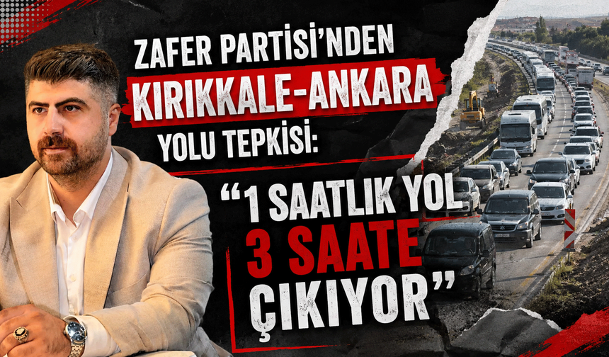 Zafer Partisi'nden Kırıkkale-Ankara yolu tepkisi: “1 saatlik yol 3 saate çıkıyor”