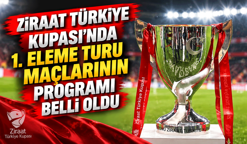 Ziraat Türkiye Kupası'nda 1. eleme turu maçlarının programı belli oldu