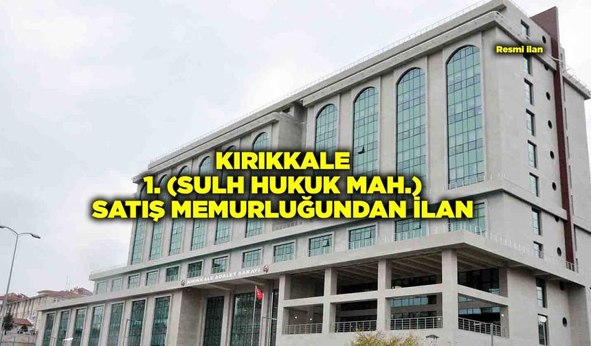 KIRIKKALE 1. (SULH HUKUK MAH.) SATIŞ MEMURLUĞUNDAN İLAN