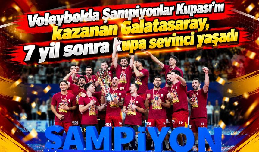 Voleybolda Şampiyonlar Kupası'nı kazanan Galatasaray, 7 yıl sonra şampiyonluk sevinci yaşadı
