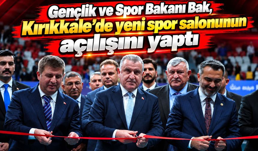 Gençlik ve Spor Bakanı Bak, Kırıkkale'de yeni spor salonunun açılışını yaptı