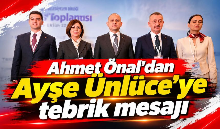 Ahmet Önal’dan Ayşe Ünlüce’ye tebrik mesajı