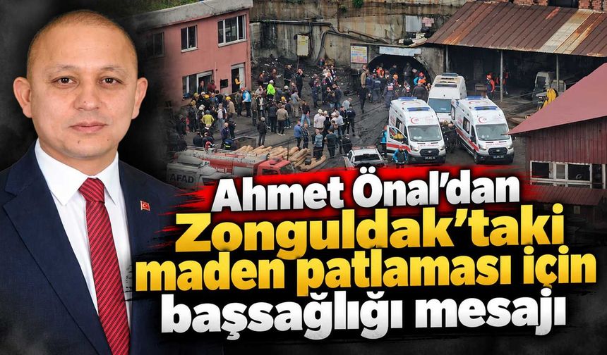 Ahmet Önal’dan Zonguldak’taki maden patlaması için başsağlığı mesajı